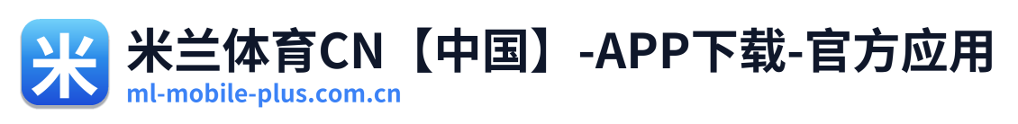 米兰体育CN【中国】-APP下载-官方应用